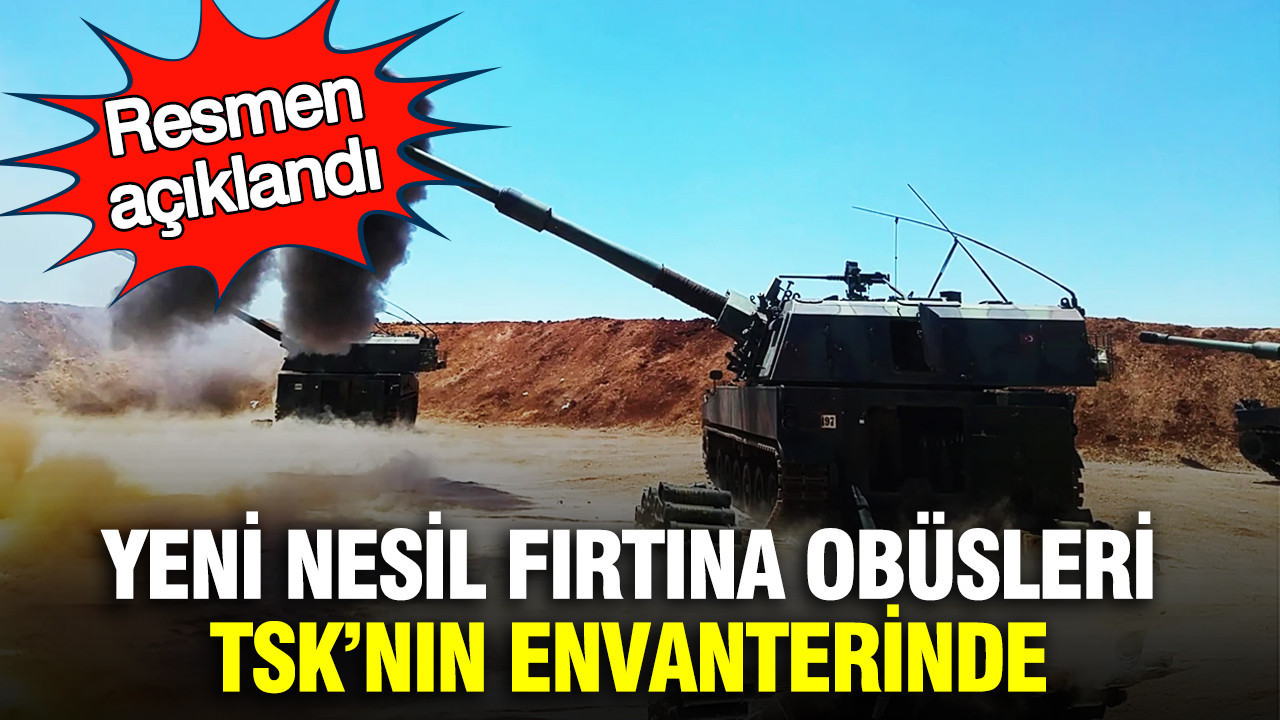 Yeni nesil FIRTINA obüsleri TSK'nın envanterinde: Resmen açıklandı
