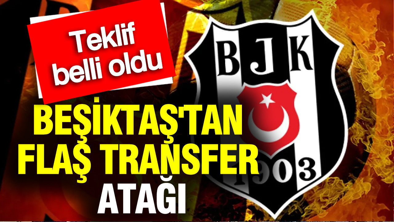 Beşiktaş'tan flaş transfer atağı: Yapılan teklif ortaya çıktı