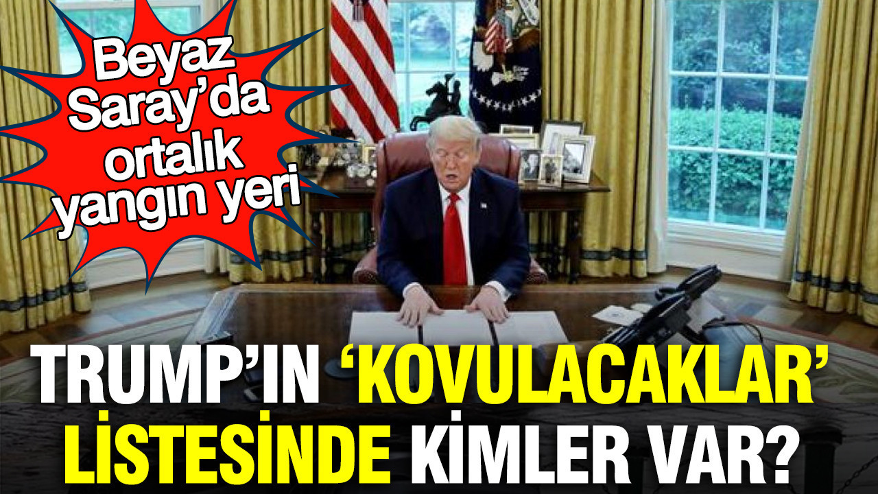Beyaz Saray’da ortalık yangın yeri: Trump’ın ‘kovulacaklar’ listesinde kimler var?