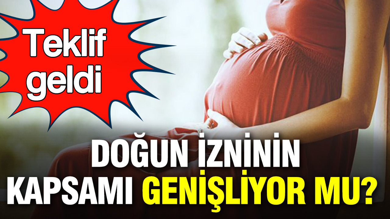 Doğun izninin kapsamı genişliyor mu? Teklif geldi