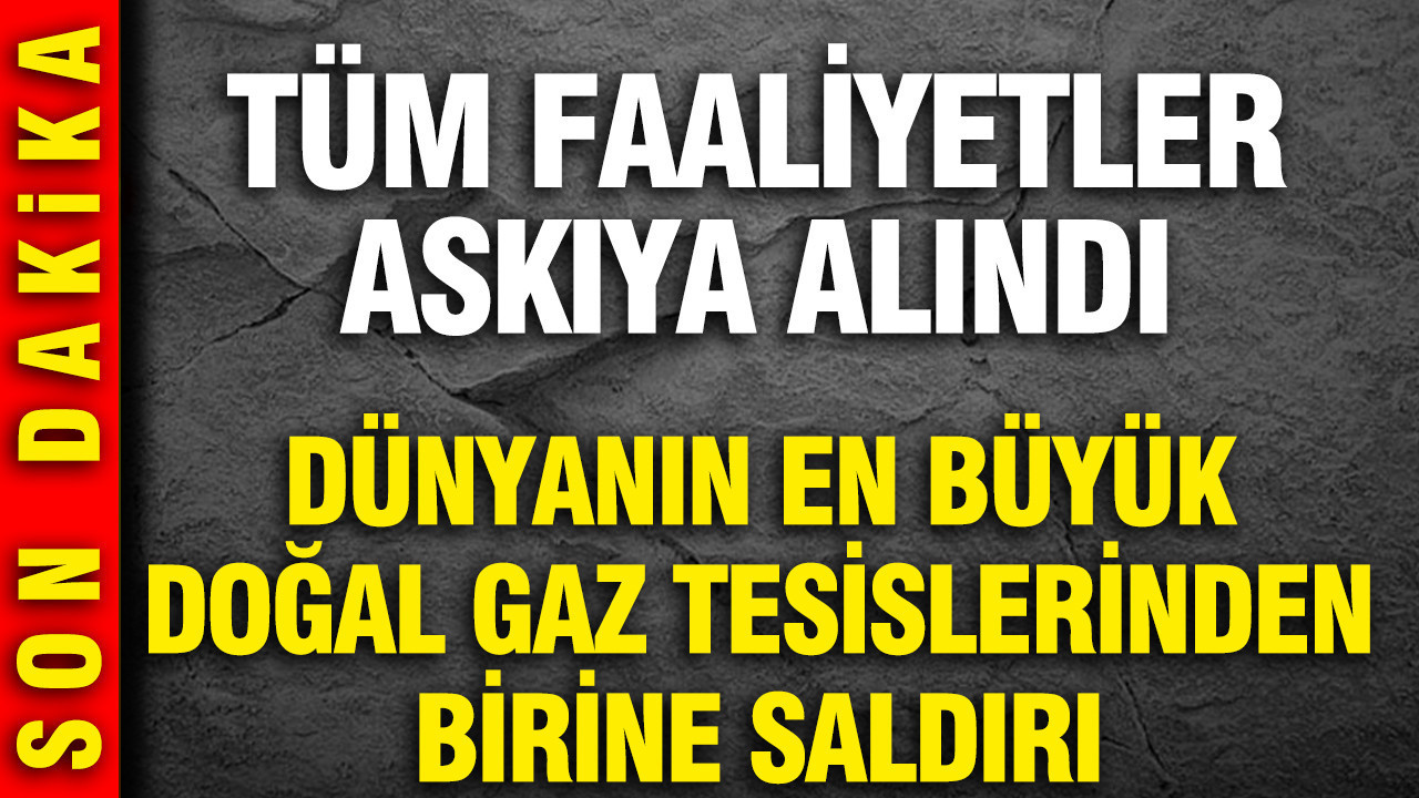 Dünyanın en büyük doğal gaz tesislerinden birine saldırı: Tüm faaliyetler askıya alındı