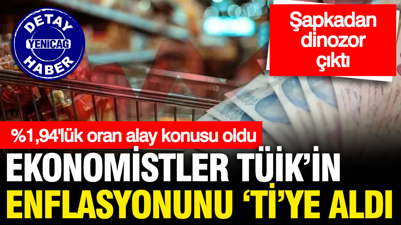 Ekonomistler TÜİK'in %1,94'lük enflasyonuyla fena dalga geçti