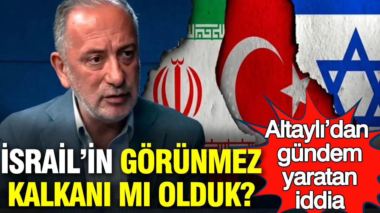 Fatih Altaylı’dan gündem yaratan iddia: İsrail’in görünmez kalkanı mı olduk?