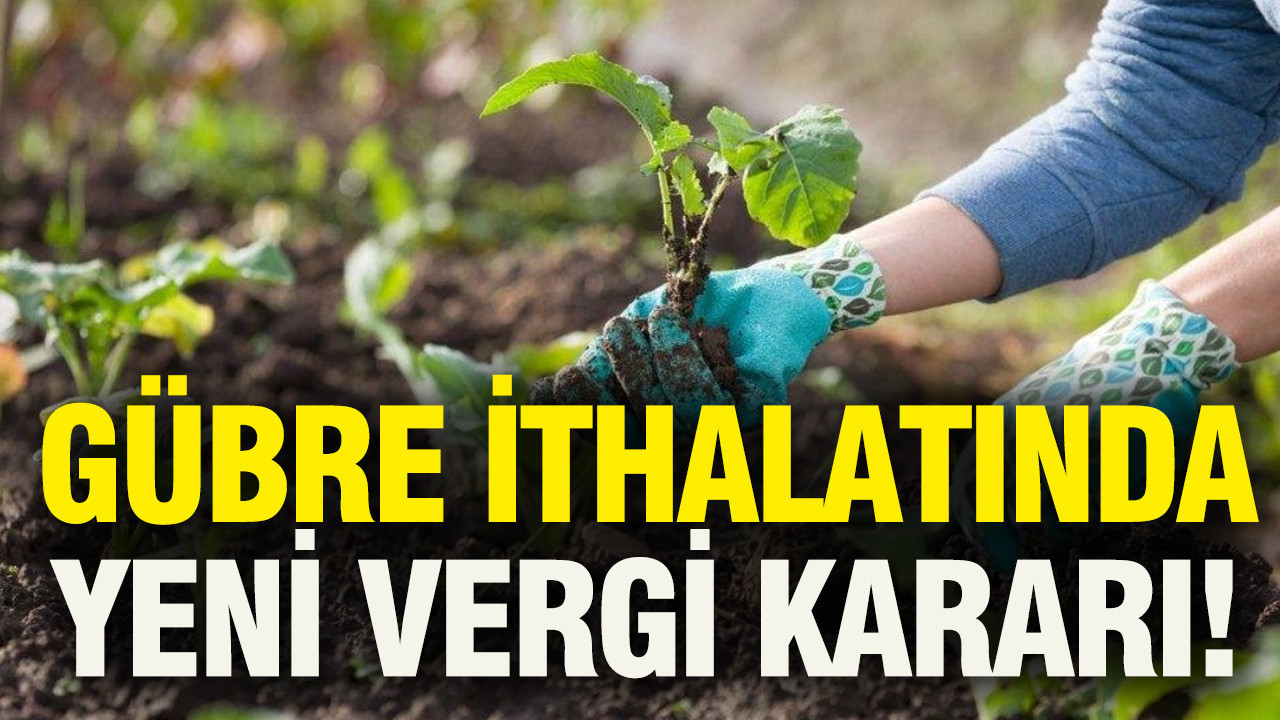 Gübre ithalatında gümrük vergisi tamamen kaldırıldı