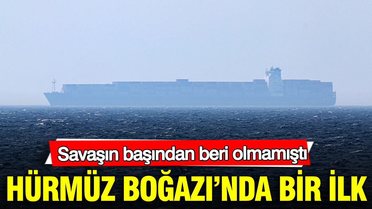 Hürmüz Boğazı’nda savaşın başından bu yana ilk kez oldu