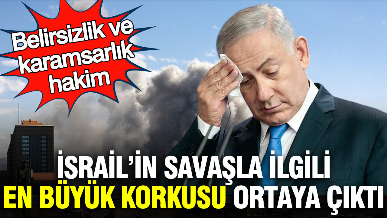 İsrail’in savaşla ilgili en büyük korkusu ortaya çıktı: Belirsizlik ve karamsarlık hakim