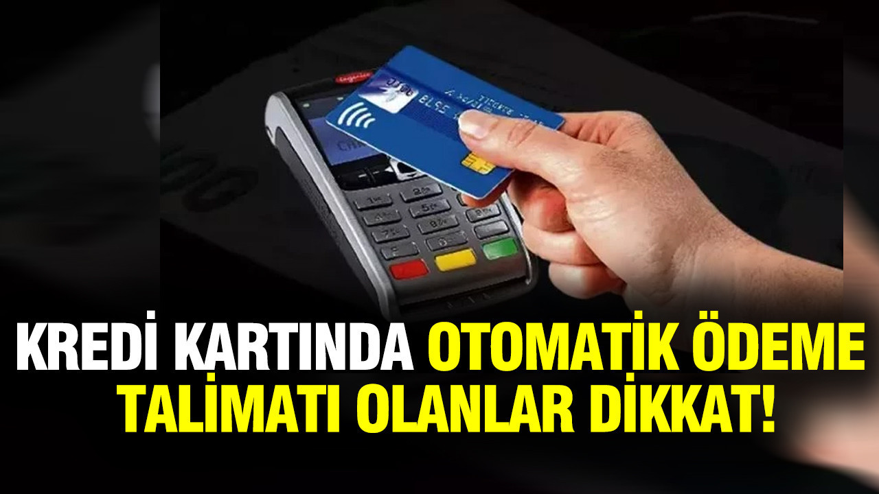 Kredi kartında otomatik ödeme talimatı olanlar dikkat...
