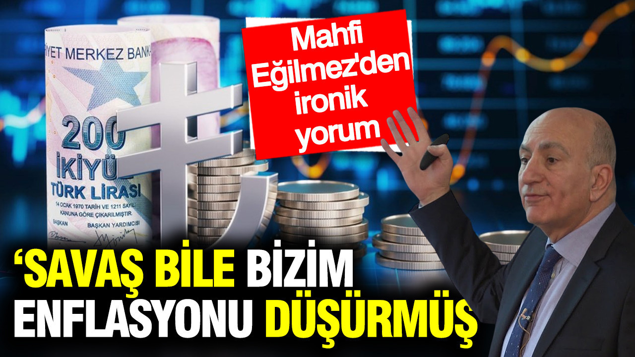 Mahfi Eğilmez'den "Mucize" göndermesi: Savaş bile bizim enflasyonu düşürmüş