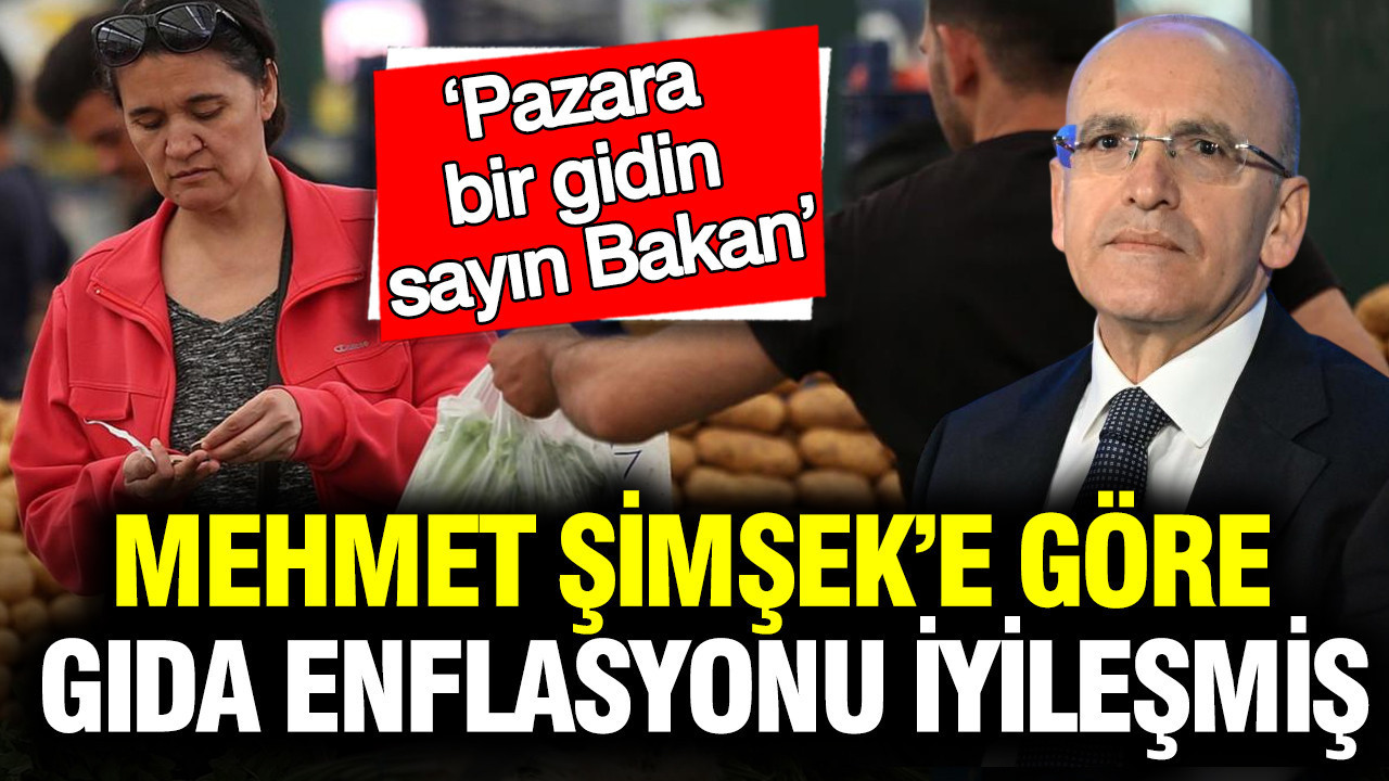 Mehmet Şimşek’e göre gıda enflasyonu iyileşmiş: ‘Pazara bir gidin sayın Bakan’