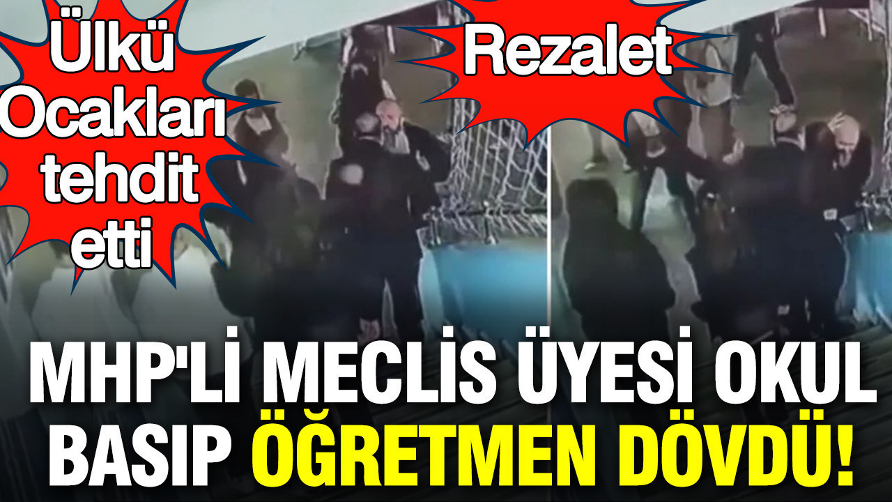 MHP'li meclis üyesi okul basıp öğretmen dövdü: Ülkü Ocakları da tehdit etti