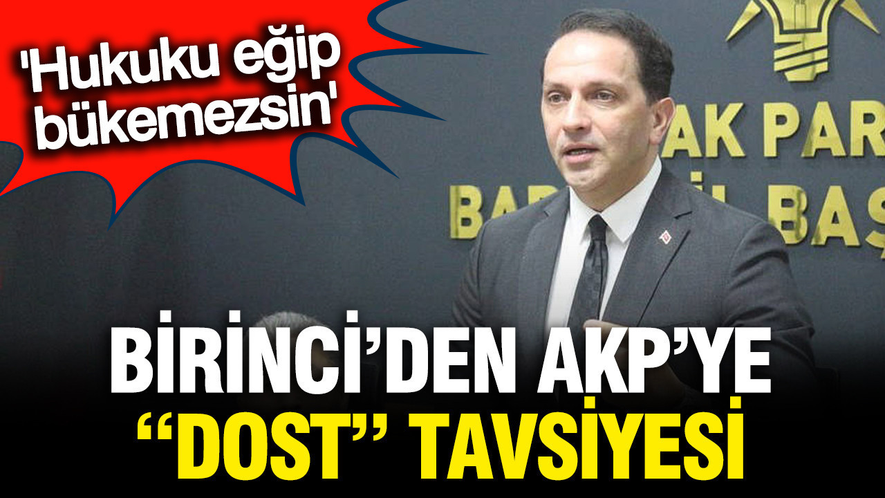 Mücahit Birinci'den AKP'ye 'dost' tavsiyesi: Hukuku partiden partiye bükemezsiniz