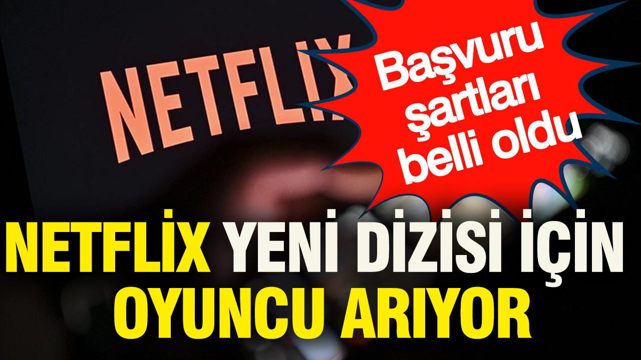 Netflix yeni dizisi için oyuncu arıyor... Başvuru şartları belli oldu