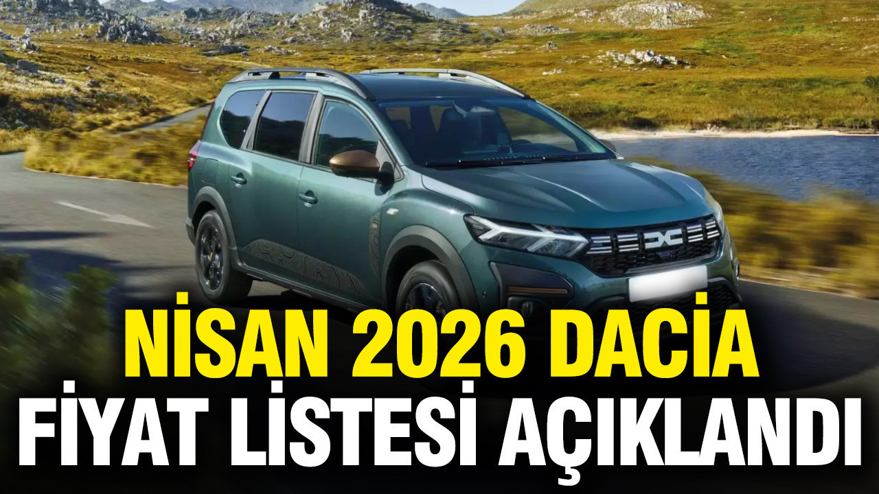 Nisan 2026 Dacia fiyat listesi açıklandı