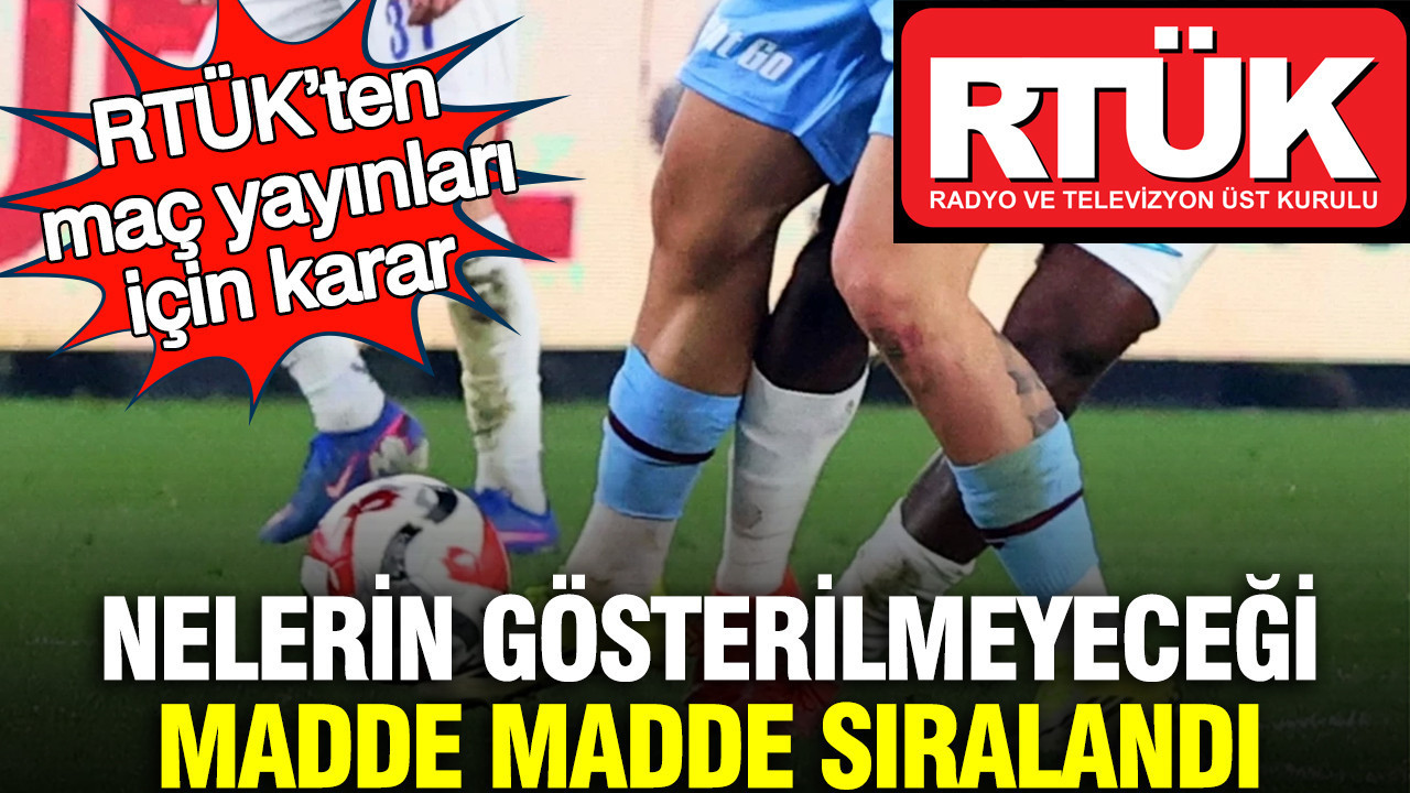 RTÜK’ten maç yayınları için karar: Nelerin gösterilmeyeceği madde madde sıralandı