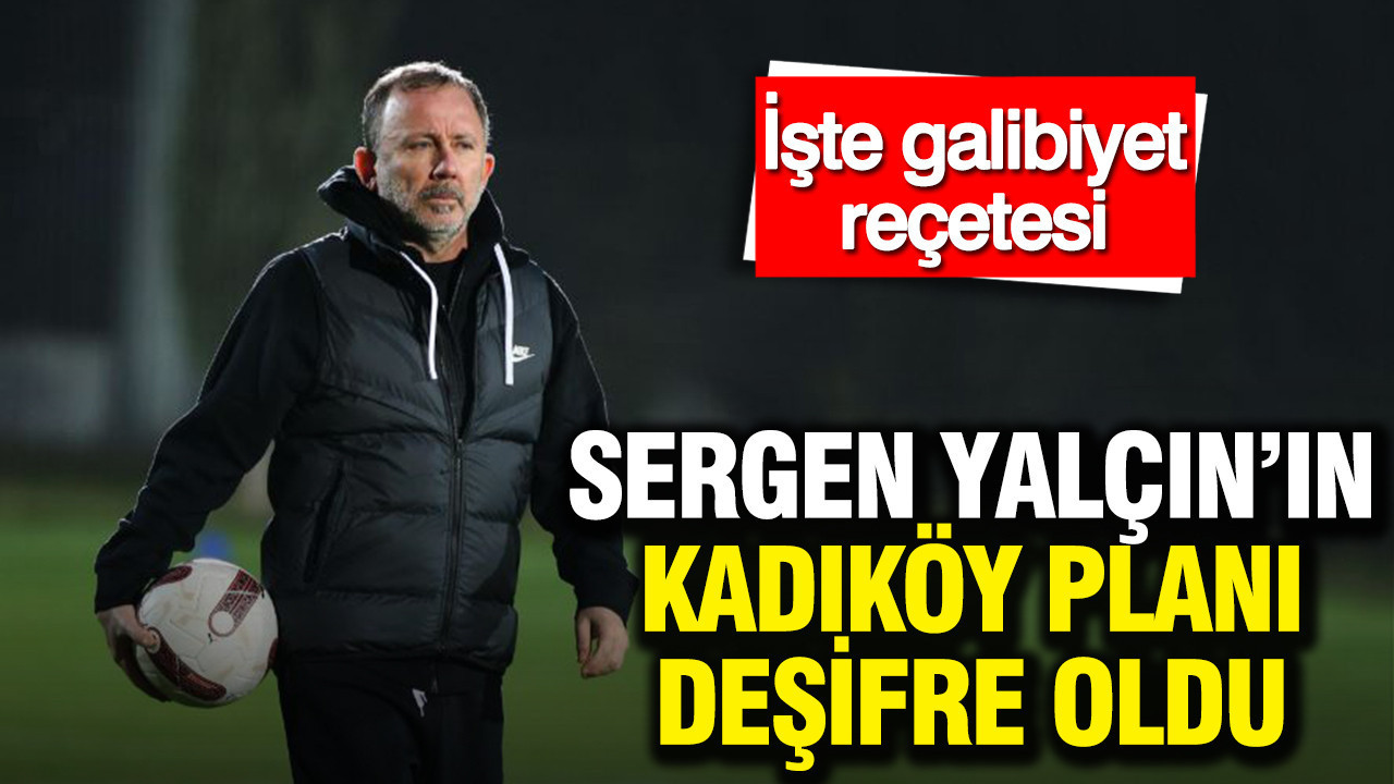 Sergen Yalçın’ın Kadıköy planı deşifre oldu: İşte galibiyet reçetesi