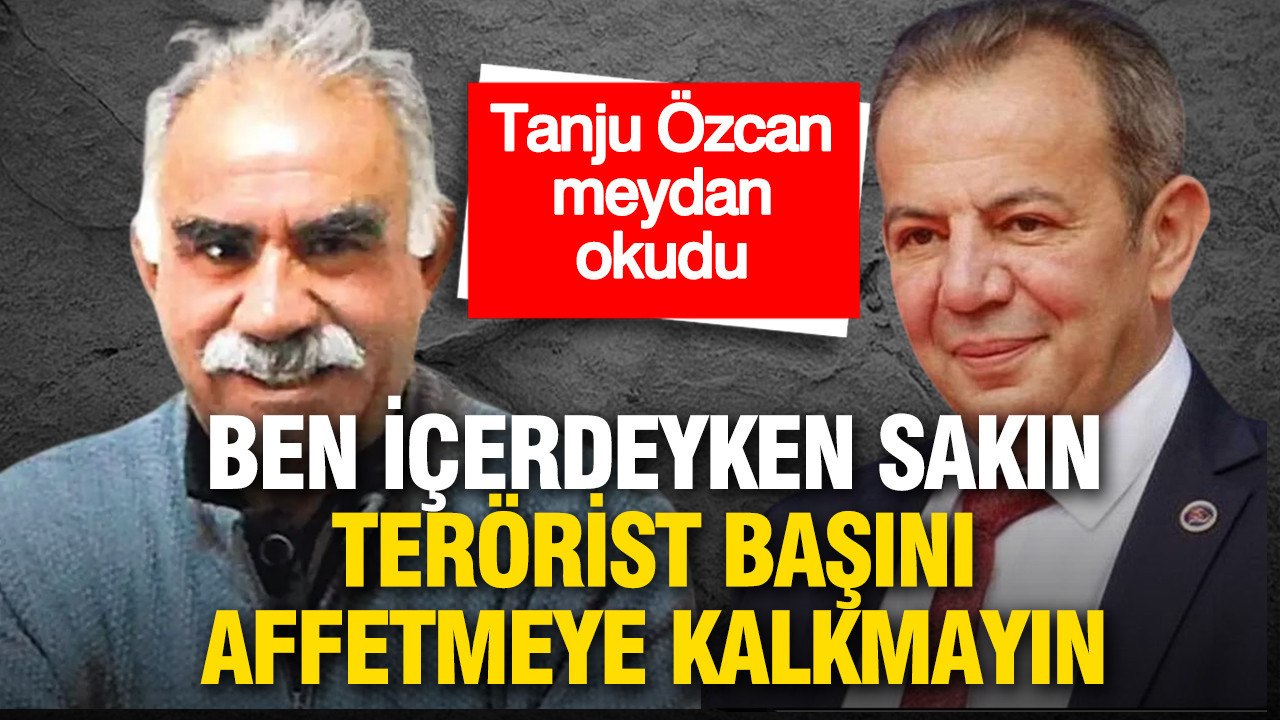 Tanju Özcan meydan okudu: Ben içerdeyken sakın terörist başını affetmeye kalkmayın