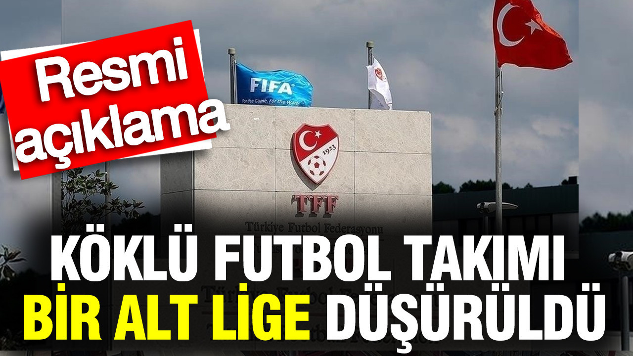 TFF açıkladı: Köklü futbol takımı bir alt lige düşürüldü