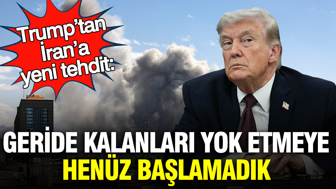 Trump’tan İran’a yeni tehdit: Geride kalanları yok etmeye henüz başlamadık