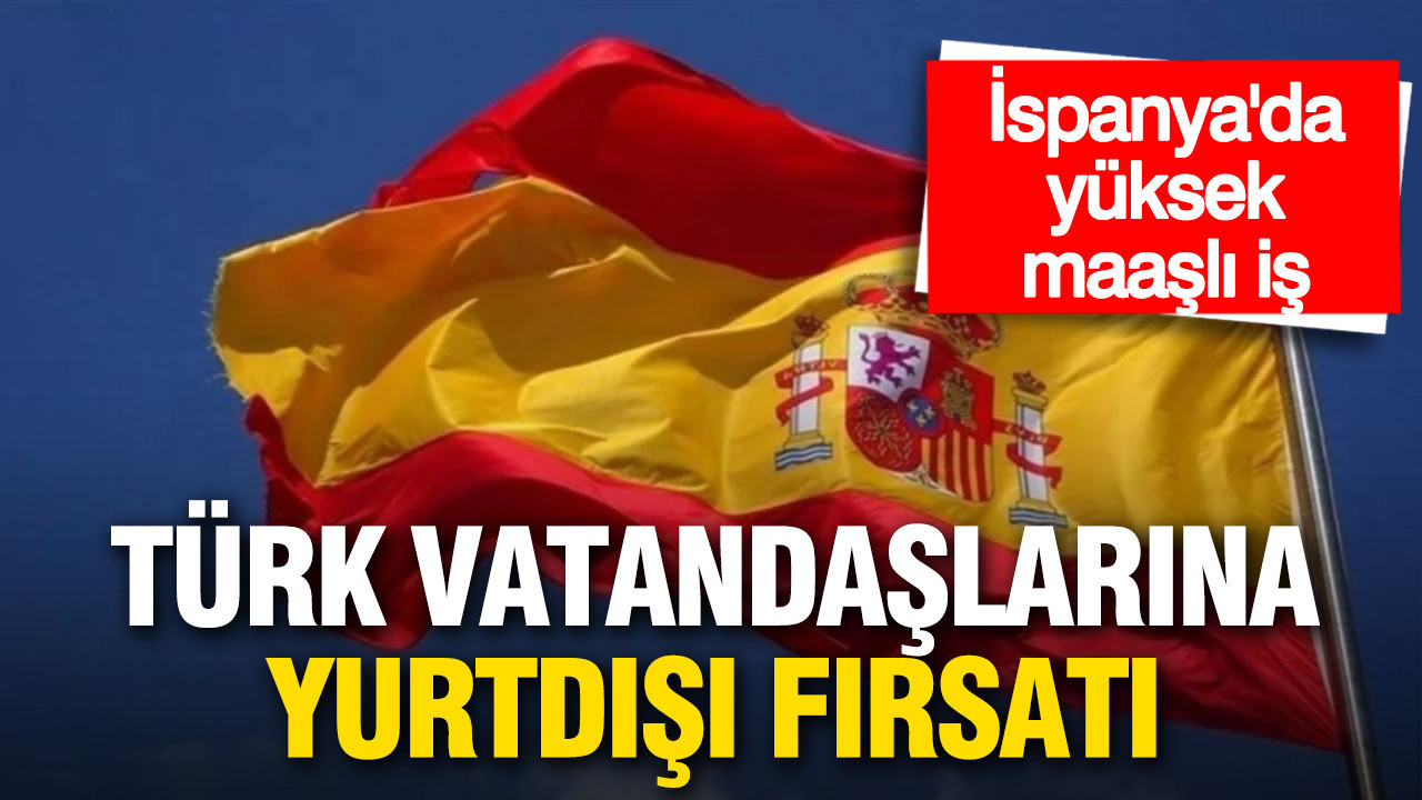 Türk vatandaşlarına yurt dışı imkanı: İspanya’da yüksek maaşlı iş fırsatları