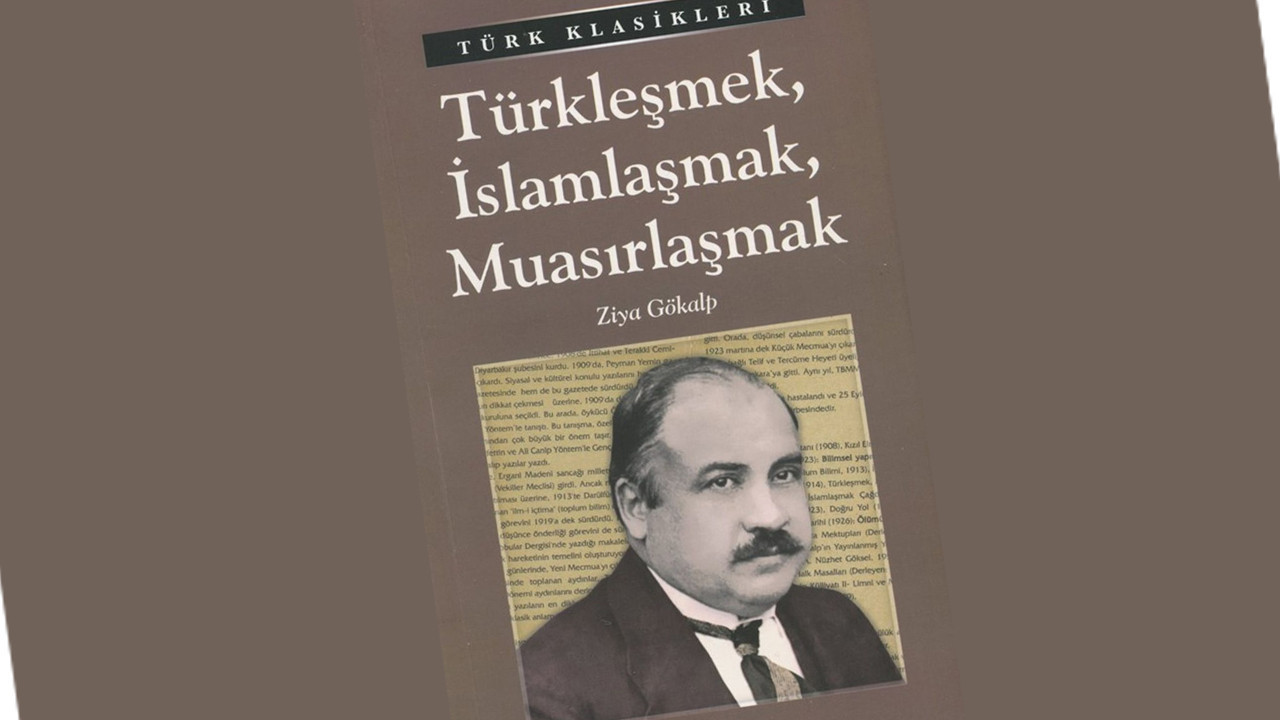 Ziya Gökalp’in “Türkleşmek, İslamlaşmak, Muasırlaşmak” 5 ülkede yeniden doğdu