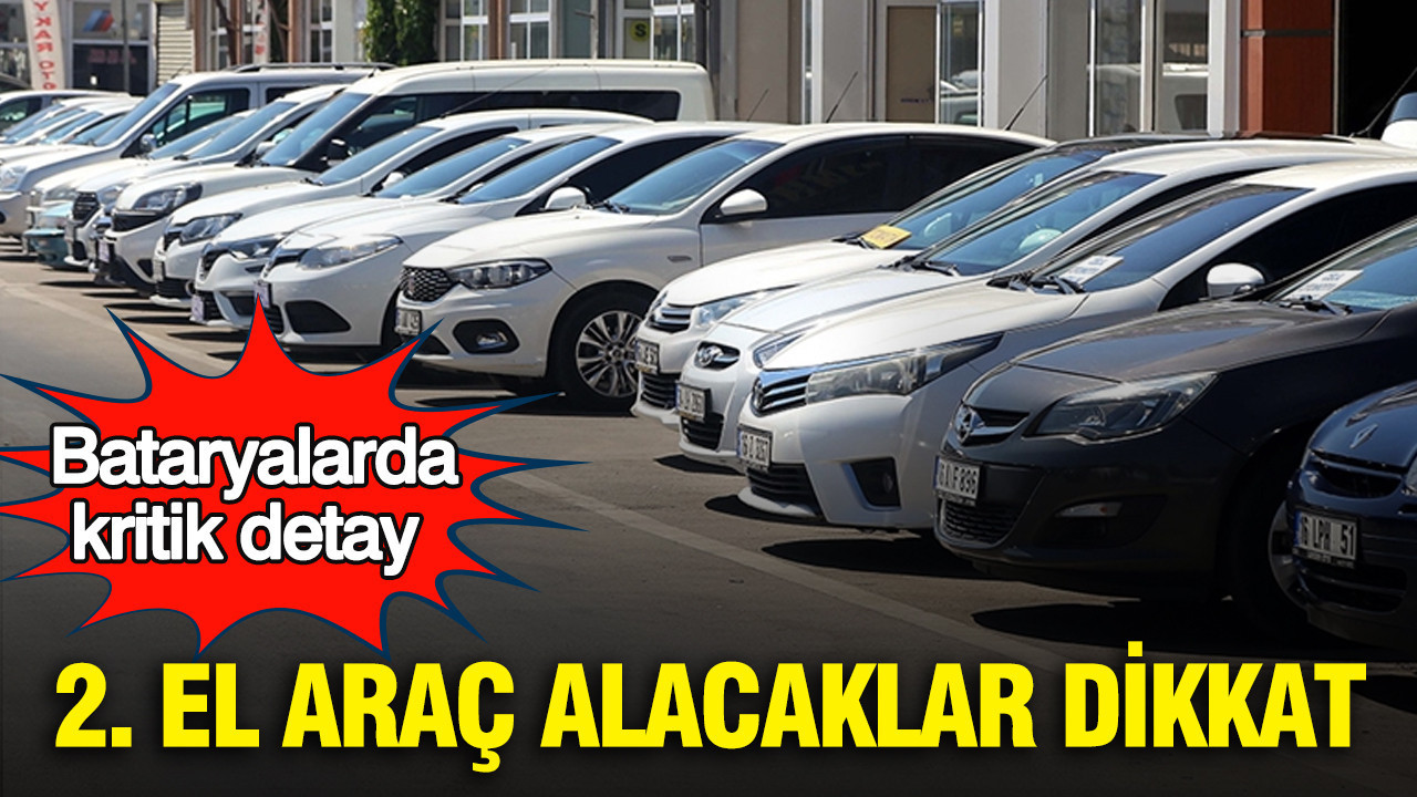 2. el araç alacaklar dikkat: Bataryalarda kritik detay