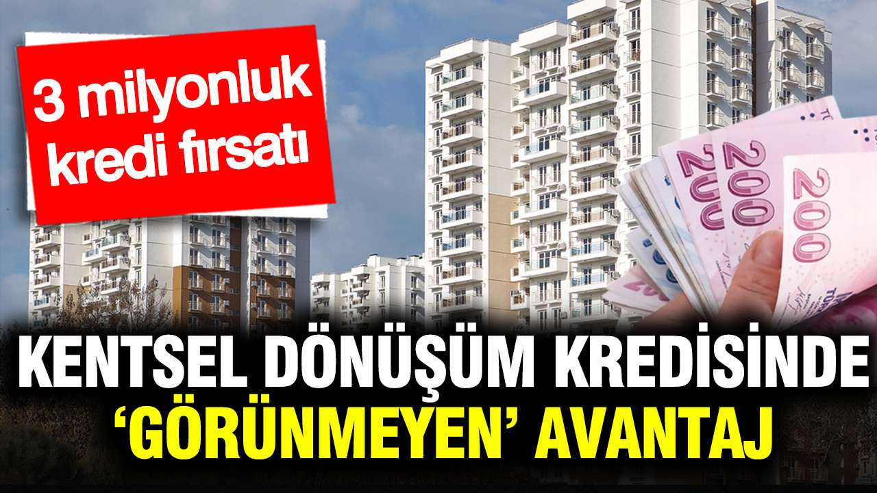 3 milyonluk kentsel dönüşüm kredisinde ‘görünmeyen’ avantaj: Uzman isim açıkladı