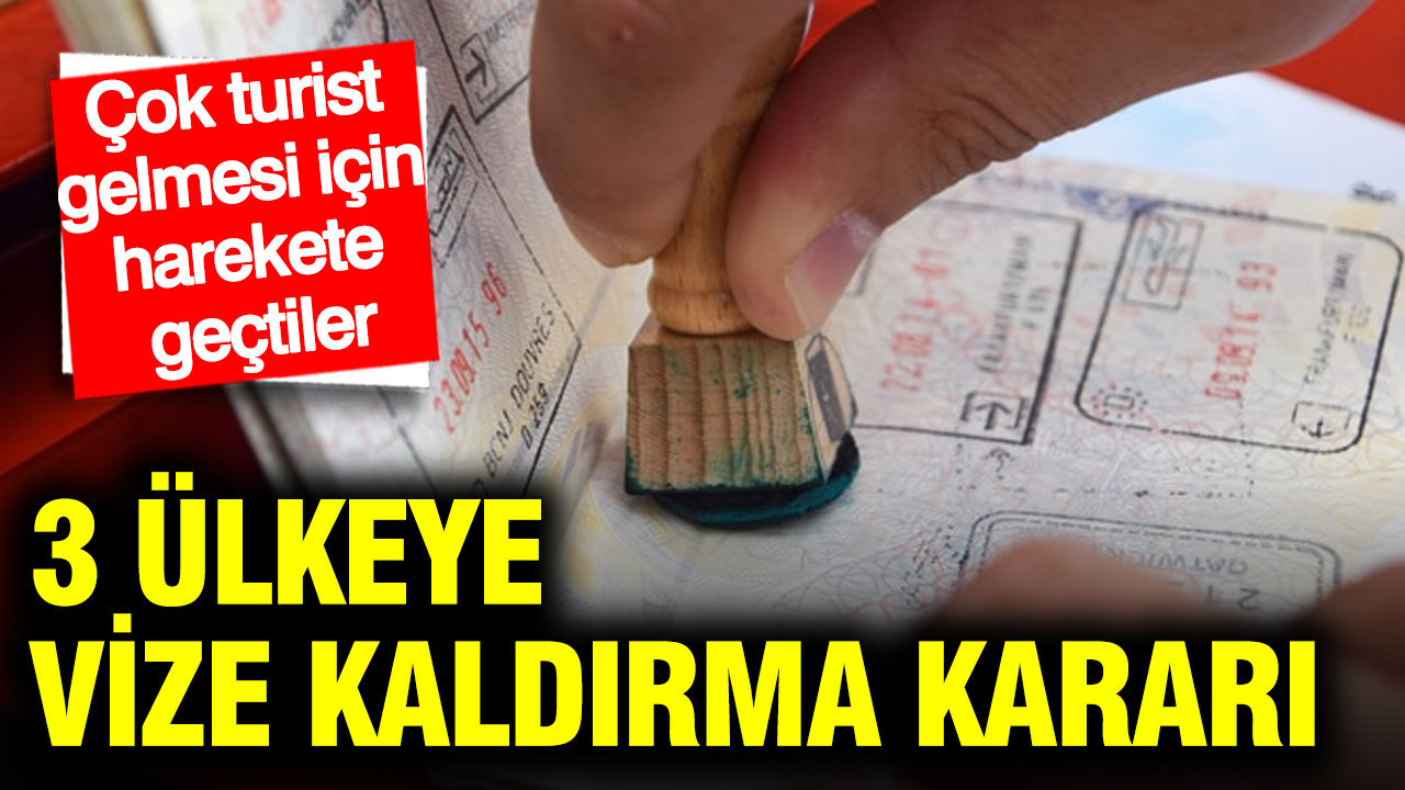 3 ülkeye vize kaldırma kararı: Çok turist gelmesi için harekete geçtiler