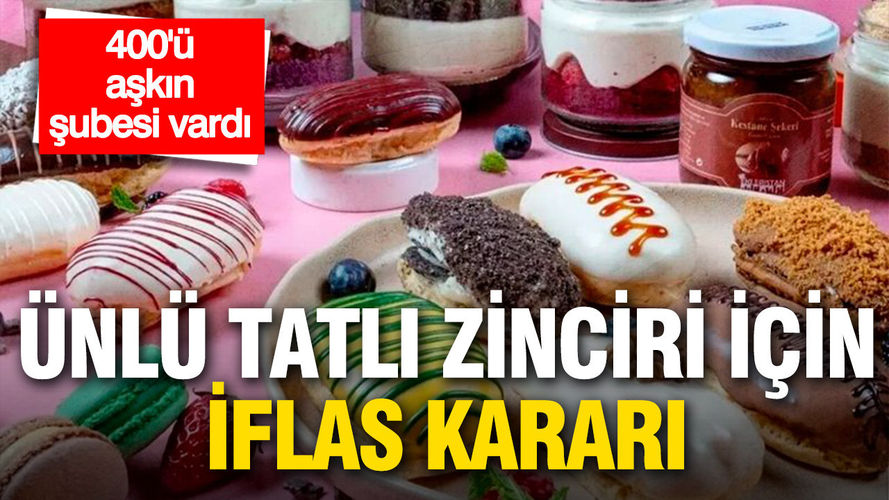 400’ü aşkın şubesi vardı: Ünlü tatlı zinciri için iflas kararı