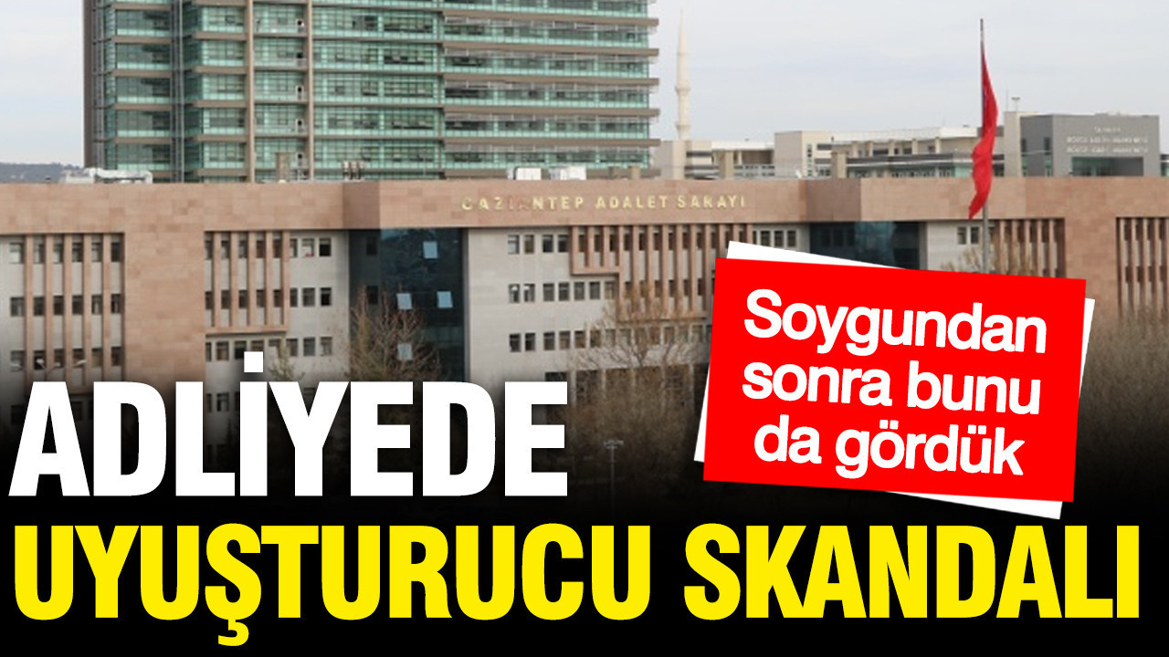 Adliyede uyuşturucu skandalı: Soygundan sonra bu da oldu