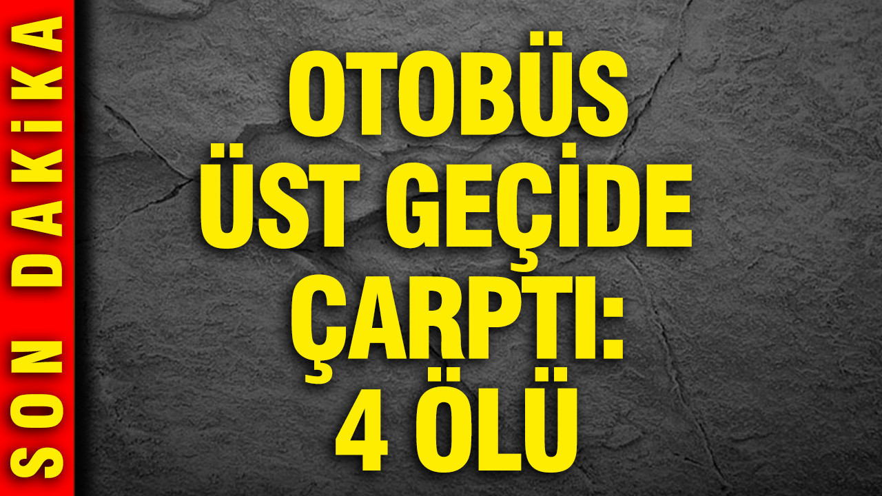 Ankara'da otobüs üst geçide çarptı: 4 ölü