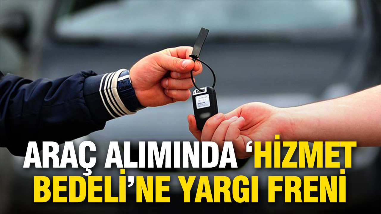 Araç alımında “hizmet bedeli”ne yargı freni