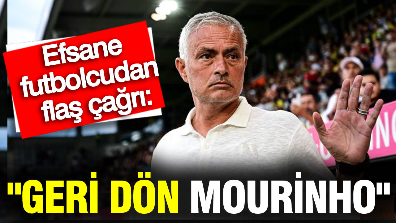 Efsane futbolcudan flaş çağrı: "Geri dön Jose Mourinho"