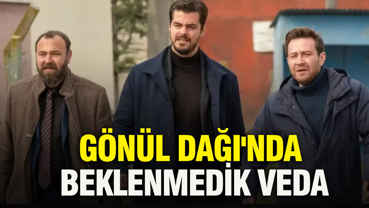 Gönül Dağı'nda beklenmedik veda