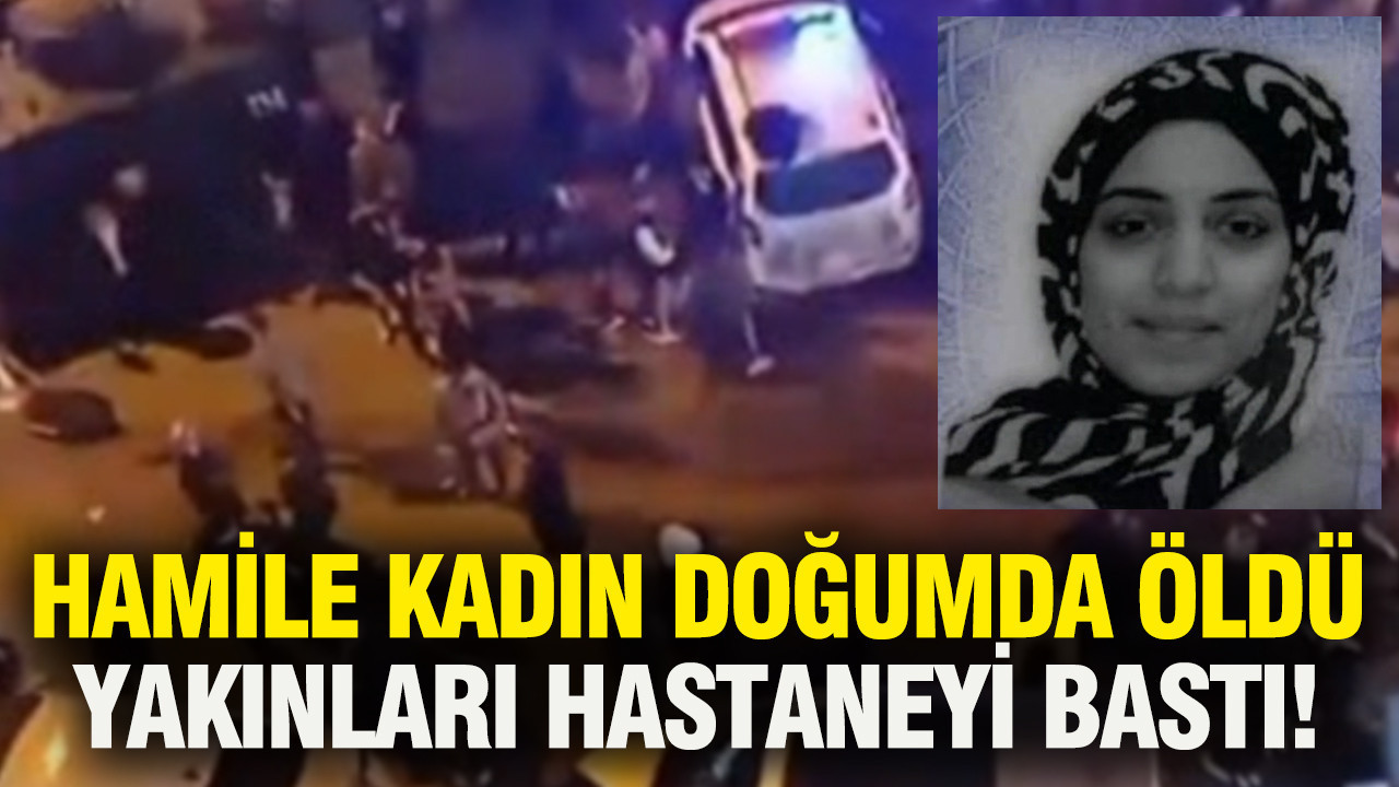 Hamile kadın doğumda hayatını kaybetti, yakınları hastaneyi bastı