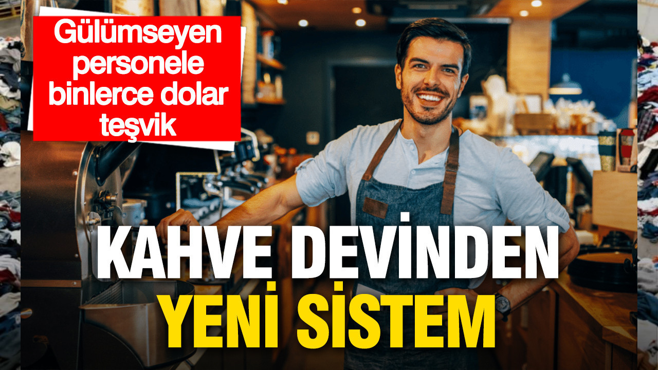 Kahve devinden yeni sistem: Gülümseyen çalışanlara 1.200 dolar teşvik