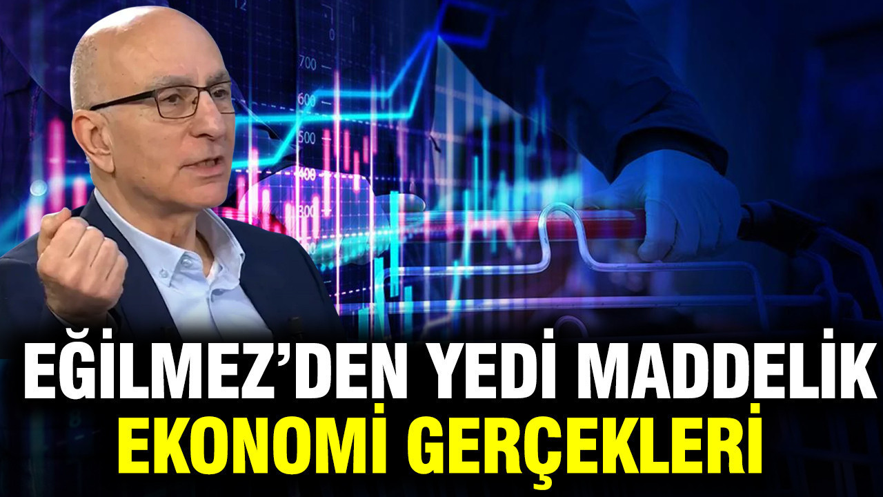 Mahfi Eğilmez yedi maddeyle ekonomideki gerçekleri yazdı