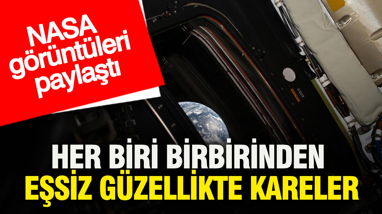 NASA görüntüleri paylaştı... Her biri birbirinden eşsiz güzellikte kareler