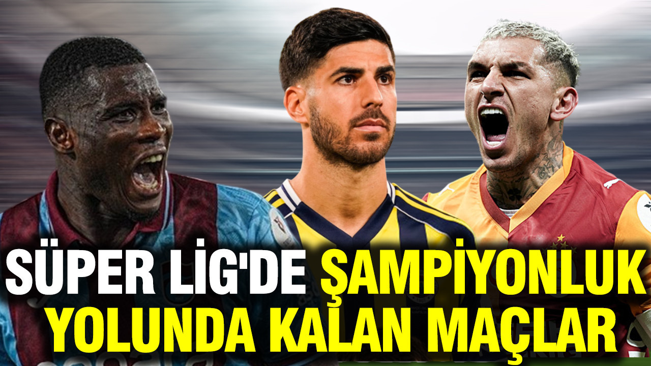 Süper Lig'de şampiyonluk yolunda kalan maçlar: Galatasaray, Fenerbahçe ve Trabzonspor fikstür