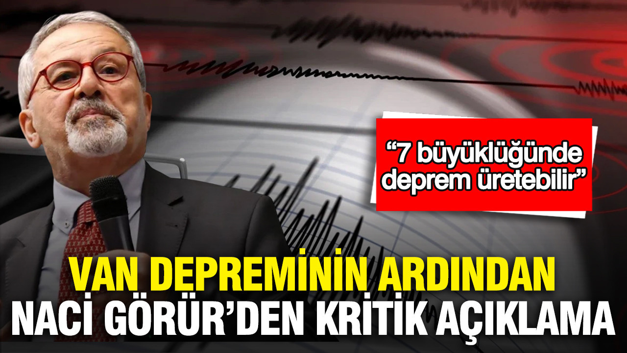 Van depreminin ardından Naci Görür’den kritik açıklama: “7 büyüklüğünde deprem üretebilir”