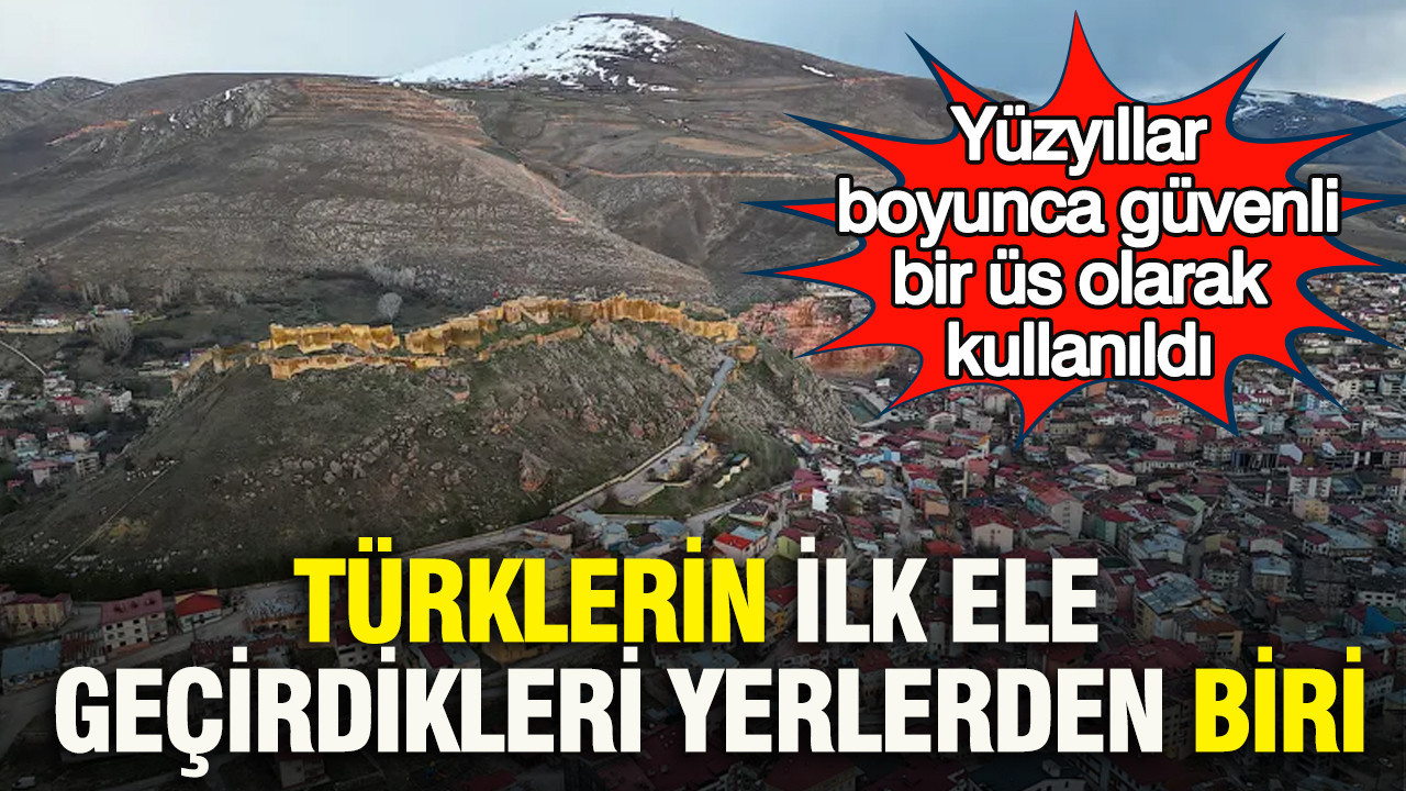 Yüzyıllar boyunca güvenli bir üs olarak kullanıldı: Türklerin ilk ele geçirdikleri yerlerden biri