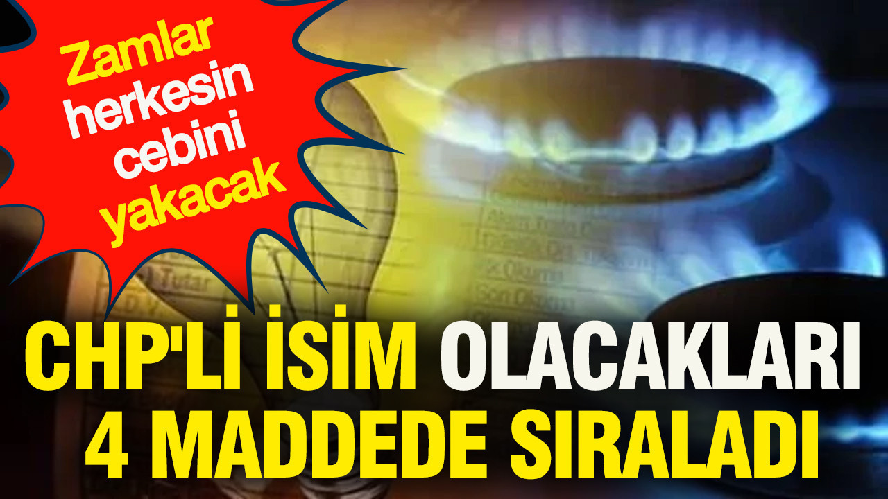 Zamlar herkesin cebini yakacak... CHP'li isim olacakları 4 maddede sıraladı