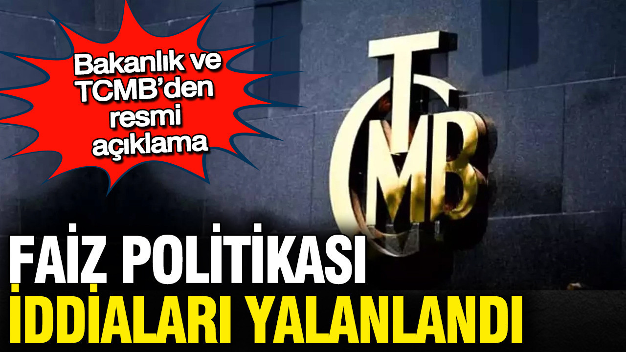 Bakanlık ve TCMB 'faiz politikası' haberlerini yalanladı