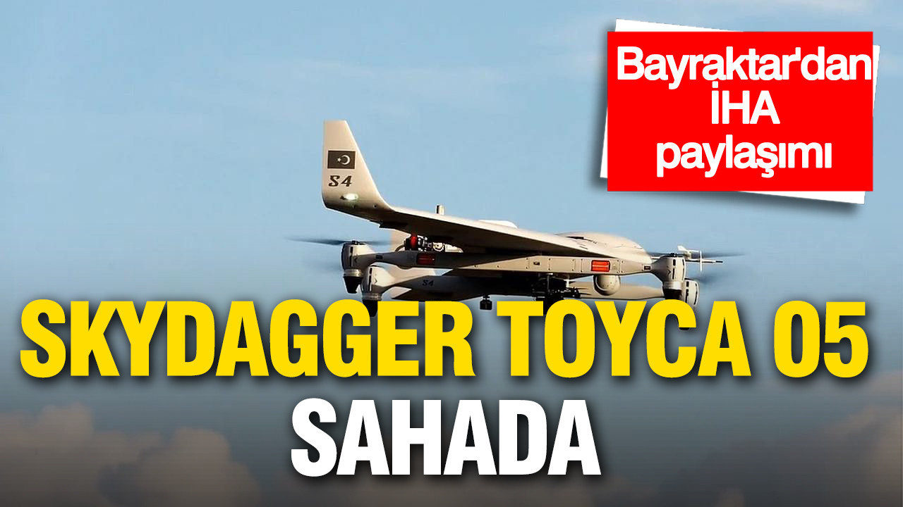 Bayraktar’dan yeni İHA paylaşımı: SKYDAGGER TOYCA 05 sahnede