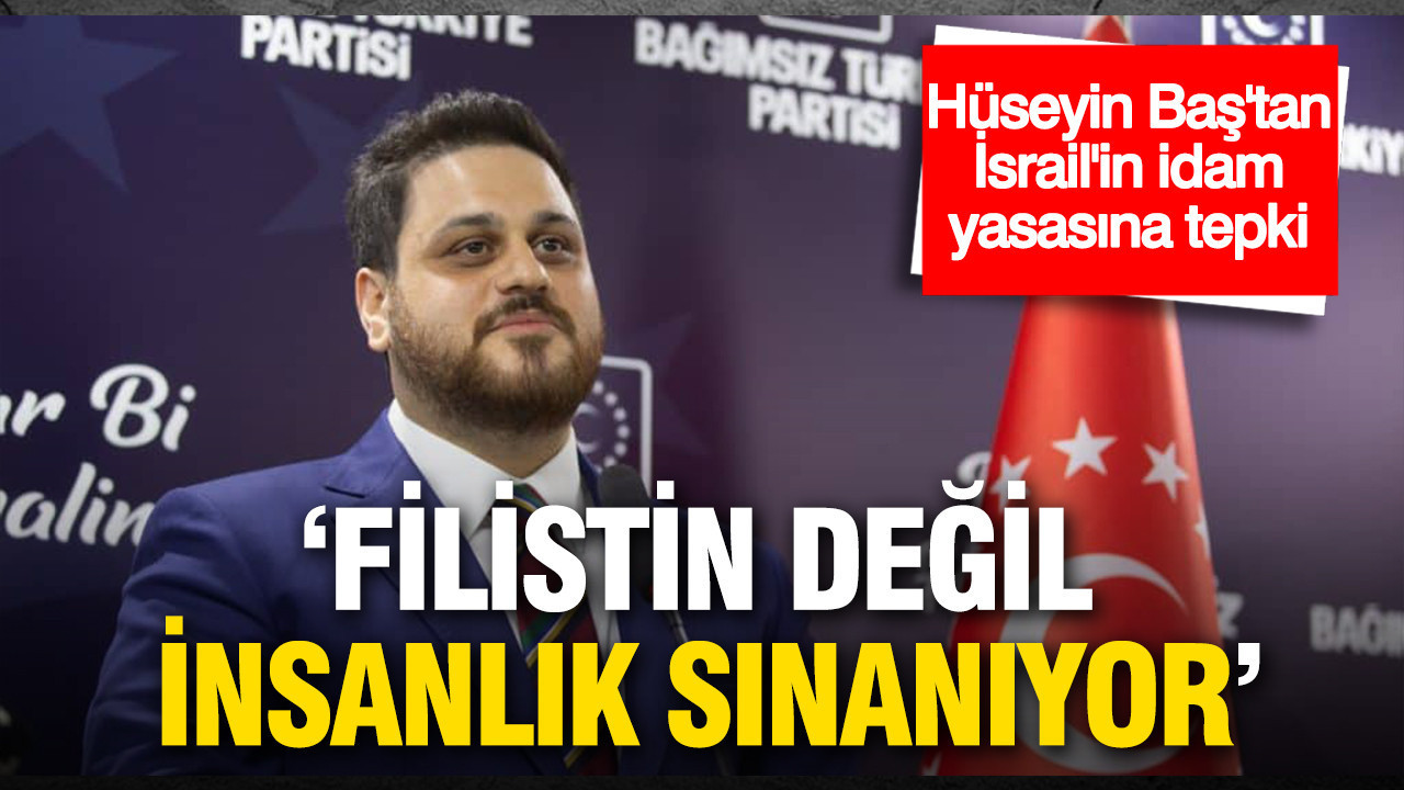 BTP lideri Hüseyin Baş’tan İsrail’in idam yasasına tepki
