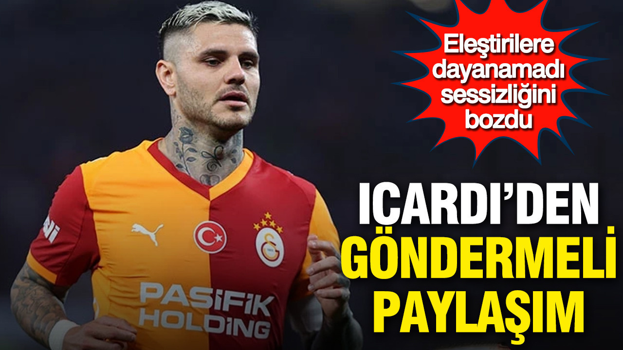 Icardi göndermeli paylaşım: Eleştirilee dayanamadı sessizliğini bozdu