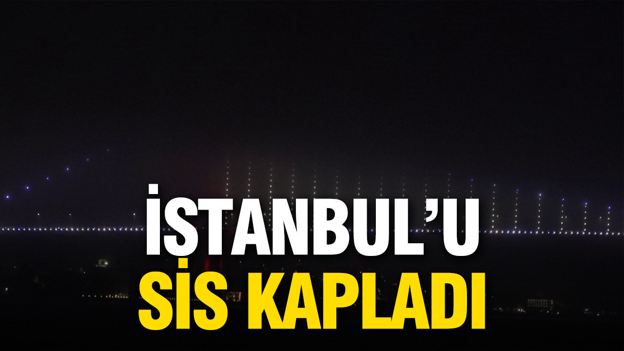 İstanbul’da geceyi sis kapladı