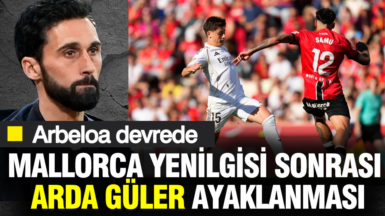 Mallorca yenilgisi sonrası Arda Güler ayaklanması: Arbeloa devrede