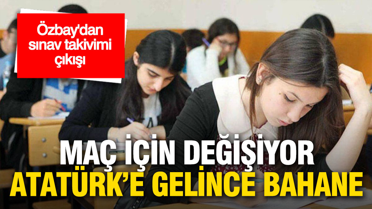 Özbay’dan sınav takvimi çıkışı: “Maç için değişiyor, Atatürk’e gelince bahane”