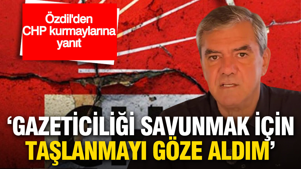 Özdil'den CHP kurmaylarına yanıt: 'Bağımsız gazeteciliği savunmak için taşlanmayı göze aldım'