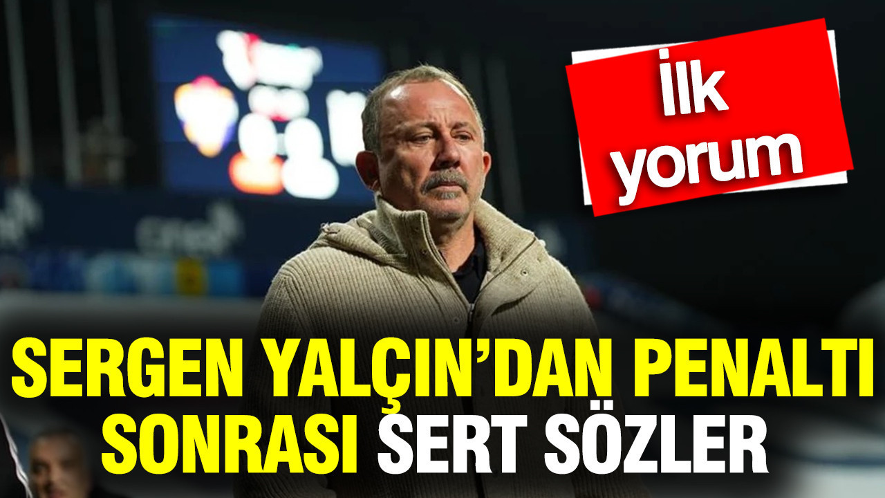 Sergen Yalçın penaltı kararının ardından ilk kez konuştu